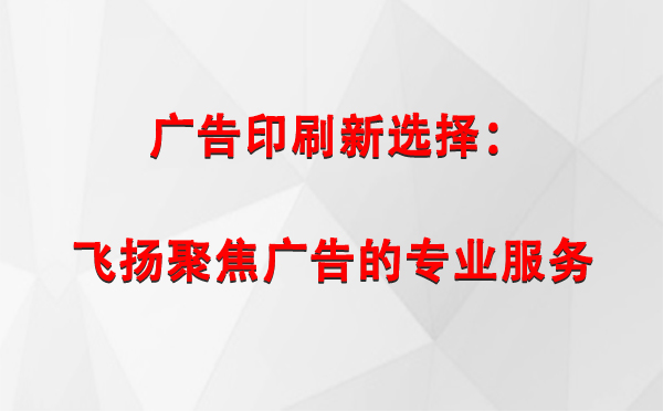 哈巴河广告印刷新选择：飞扬聚焦广告的专业服务